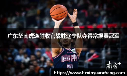 广东华南虎连胜收官战胜辽宁队夺得常规赛冠军