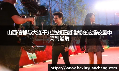 山西信都与大连千兆激战正酣谁能在这场较量中笑到最后