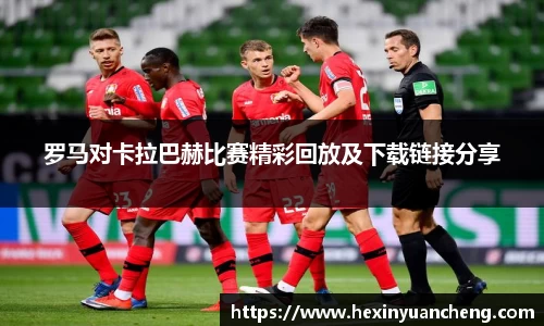 罗马对卡拉巴赫比赛精彩回放及下载链接分享