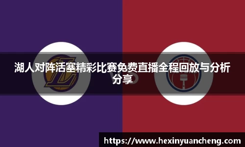 湖人对阵活塞精彩比赛免费直播全程回放与分析分享